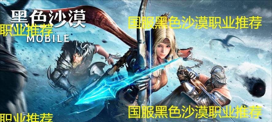黑色沙漠手游职业推荐(探索黑色沙漠手游中各职业的特点)
